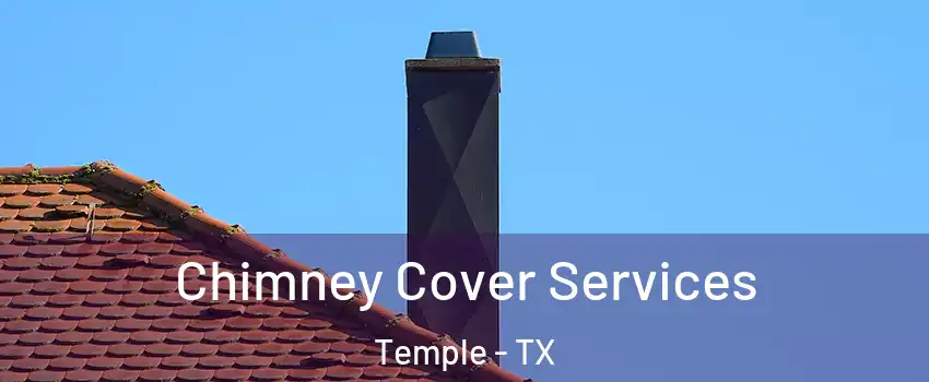  Chimney Cover Services Temple - TX