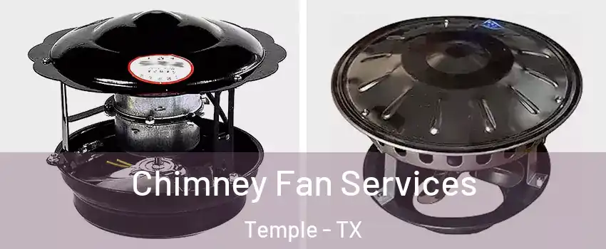  Chimney Fan Services Temple - TX