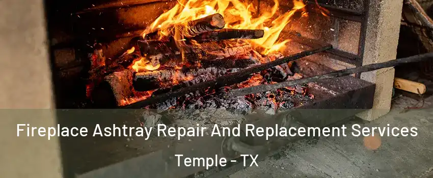  Fireplace Ashtray Repair And Replacement Services Temple - TX