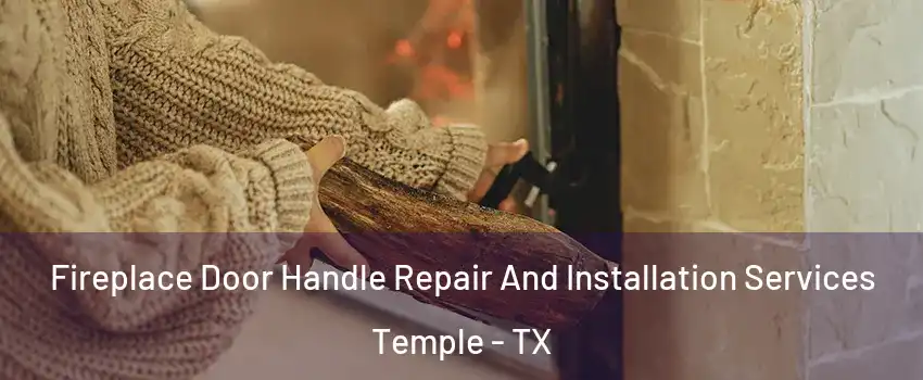  Fireplace Door Handle Repair And Installation Services Temple - TX