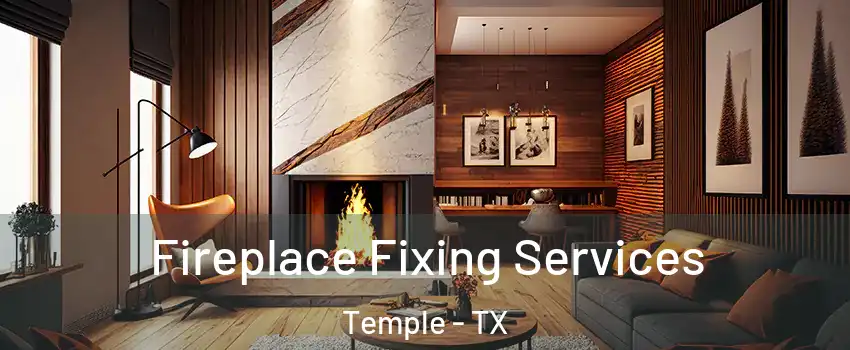  Fireplace Fixing Services Temple - TX