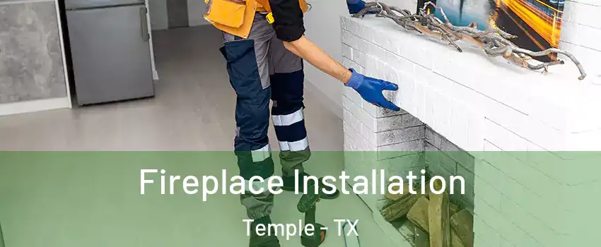  Fireplace Installation Temple - TX