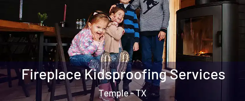  Fireplace Kidsproofing Services Temple - TX