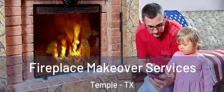  Fireplace Makeover Services Temple - TX