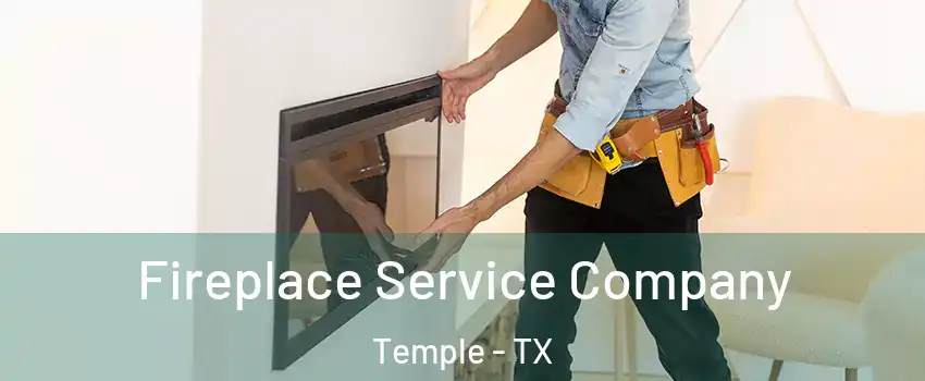  Fireplace Service Company Temple - TX