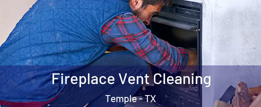  Fireplace Vent Cleaning Temple - TX