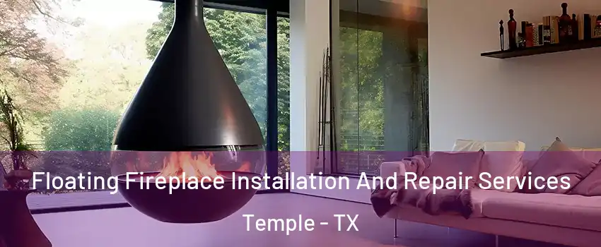  Floating Fireplace Installation And Repair Services Temple - TX