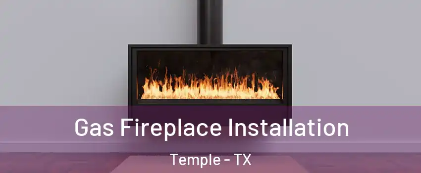  Gas Fireplace Installation Temple - TX