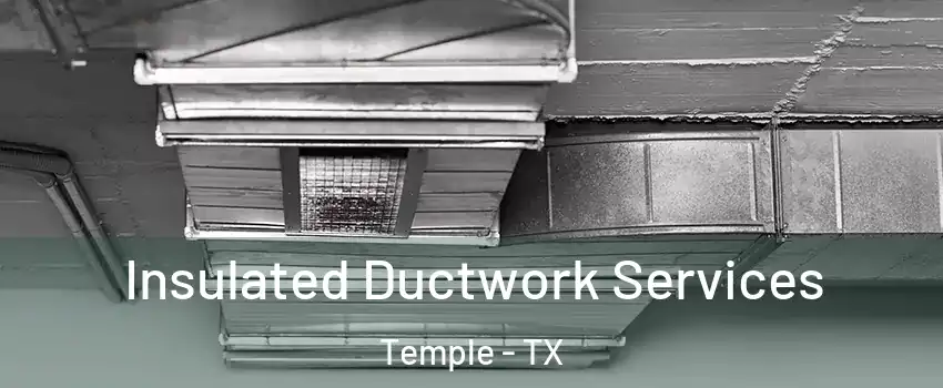  Insulated Ductwork Services Temple - TX
