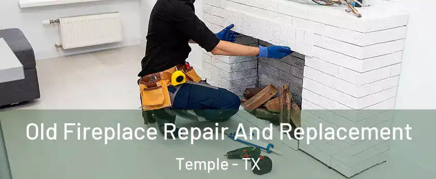  Old Fireplace Repair And Replacement Temple - TX