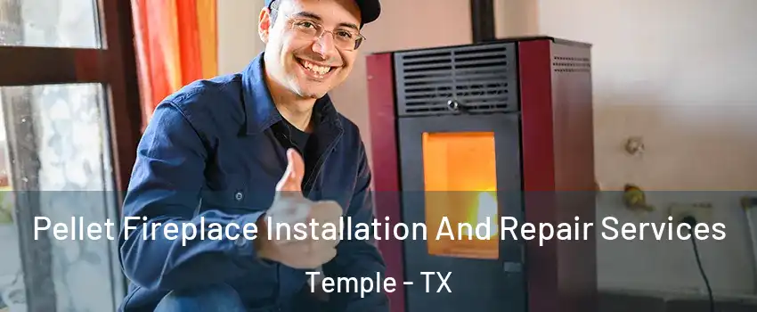  Pellet Fireplace Installation And Repair Services Temple - TX