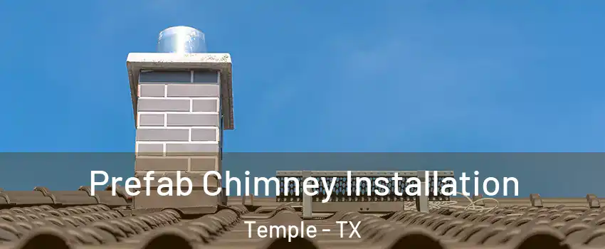  Prefab Chimney Installation Temple - TX