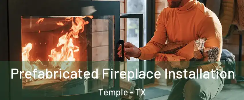  Prefabricated Fireplace Installation Temple - TX