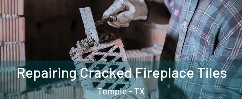  Repairing Cracked Fireplace Tiles Temple - TX