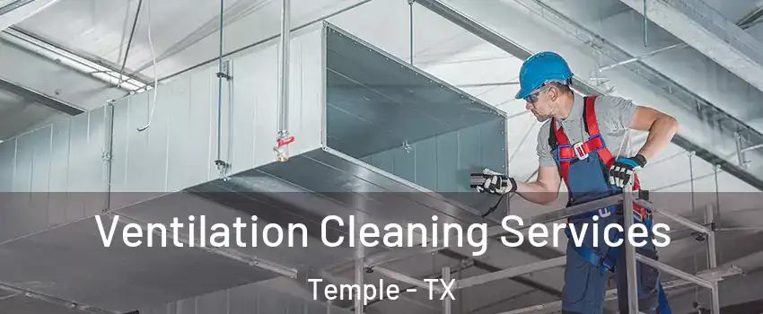  Ventilation Cleaning Services Temple - TX