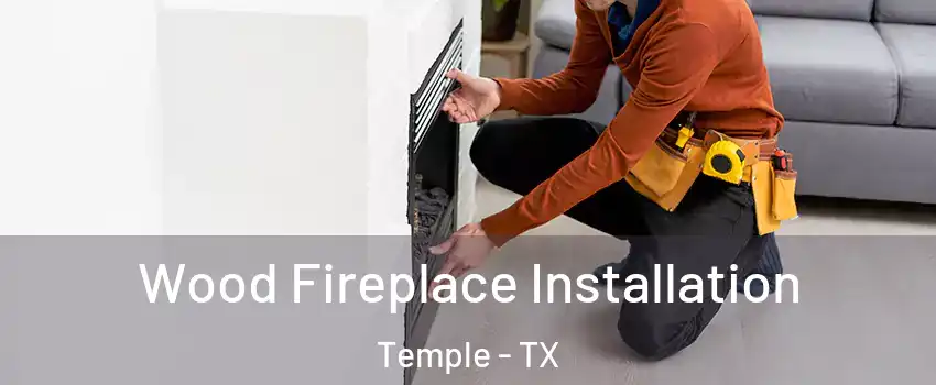  Wood Fireplace Installation Temple - TX